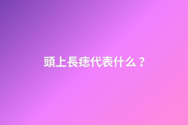 頭上長痣代表什么？